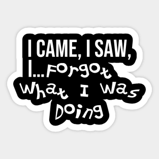 Funny relatable ADHD quote. I Came, I Saw, I Forgot What I Was Doing. Sticker